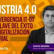 Industria 4.0: La convergencia IT-OT como clave del éxito en la digitalización industrial - Daniel Seseña, Minsait