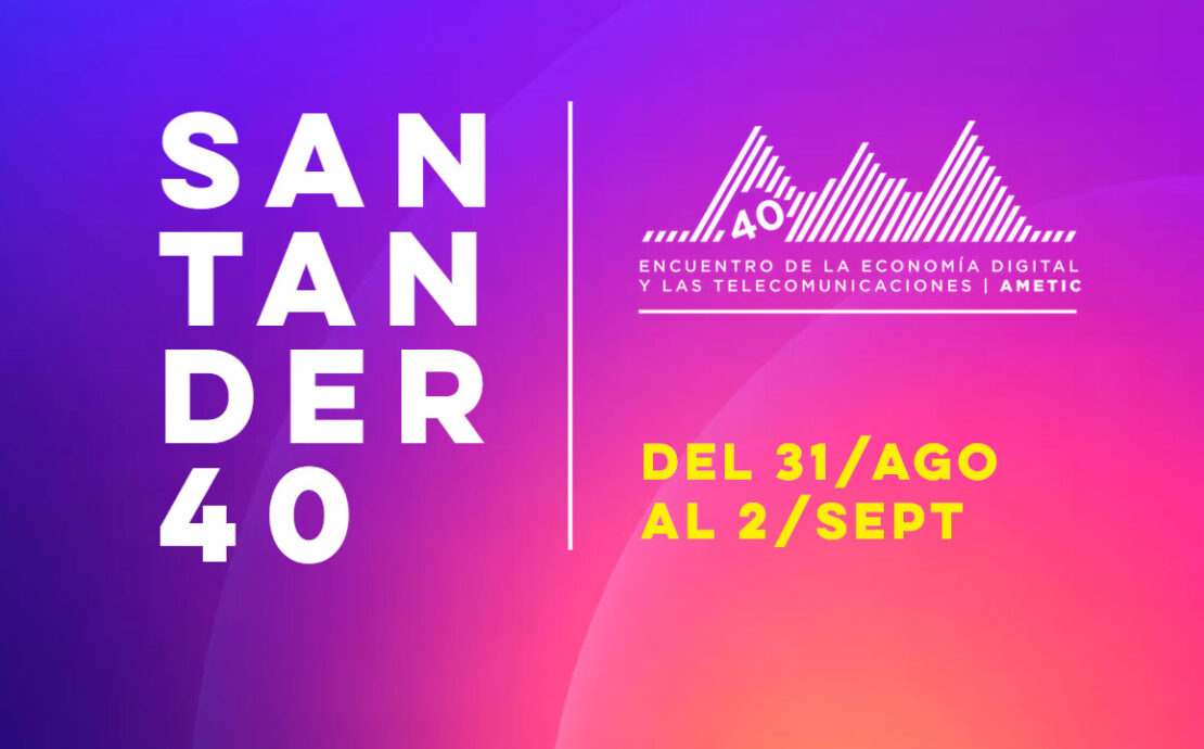 Santander40 - Encuentro de la Economía Digital y las Telecomunicaciones de AMETIC