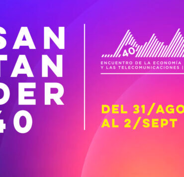 Santander40 - Encuentro de la Economía Digital y las Telecomunicaciones de AMETIC