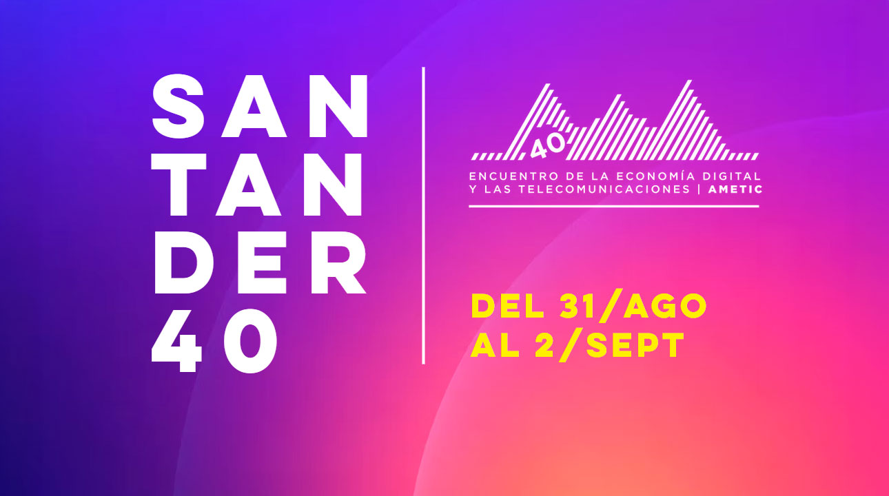 Santander40 - Encuentro de la Economía Digital y las Telecomunicaciones de AMETIC